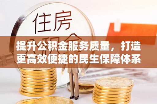 达仁提升公积金服务质量，打造更高效便捷的民生保障体系