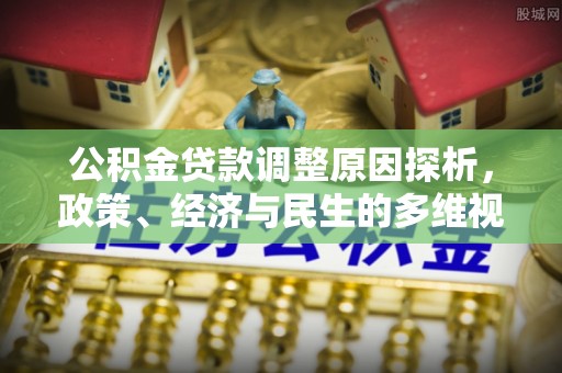 达仁公积金贷款调整原因探析，政策、经济与民生的多维视角