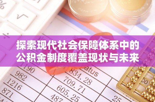达仁探索现代社会保障体系中的公积金制度覆盖现状与未来