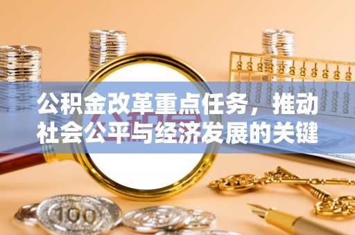 达仁公积金改革重点任务，推动社会公平与经济发展的关键一步