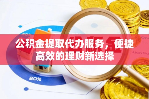 达仁公积金提取代办服务，便捷高效的理财新选择