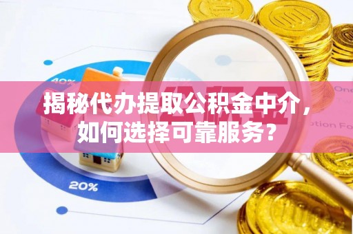 达仁揭秘代办提取公积金中介，如何选择可靠服务？