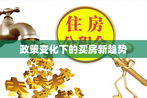 达仁政策变化下的买房新趋势