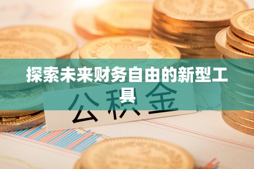 达仁探索未来财务自由的新型工具