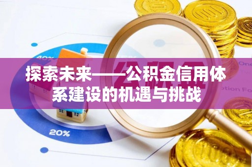达仁探索未来——公积金信用体系建设的机遇与挑战