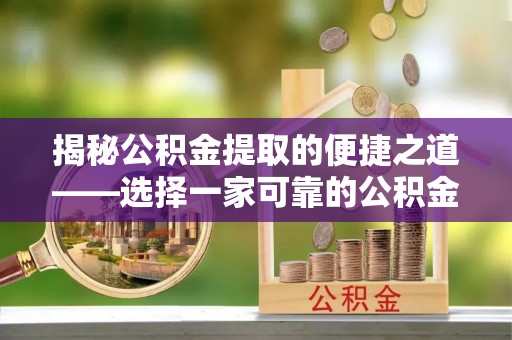 达仁揭秘公积金提取的便捷之道——选择一家可靠的公积金提取代办公司