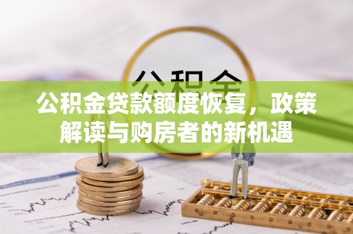 达仁公积金贷款额度恢复，政策解读与购房者的新机遇