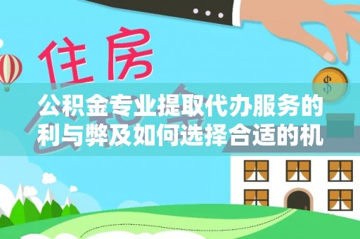 达仁公积金专业提取代办服务的利与弊及如何选择合适的机构