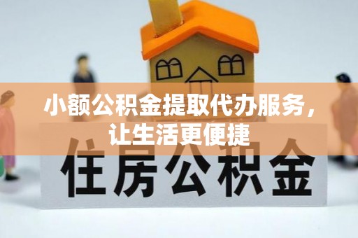 达仁小额公积金提取代办服务，让生活更便捷