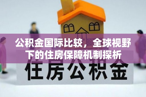 达仁公积金国际比较，全球视野下的住房保障机制探析