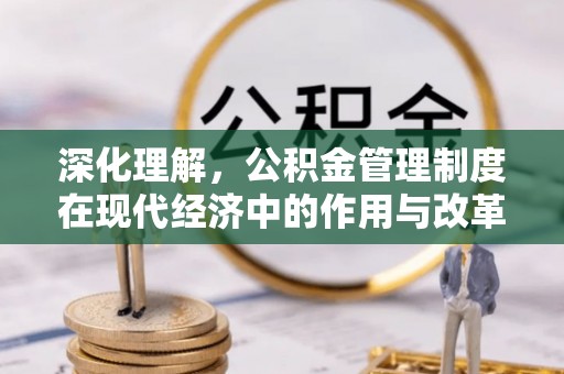 达仁深化理解，公积金管理制度在现代经济中的作用与改革方向
