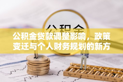 达仁公积金贷款调整影响，政策变迁与个人财务规划的新方向