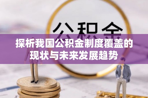达仁探析我国公积金制度覆盖的现状与未来发展趋势