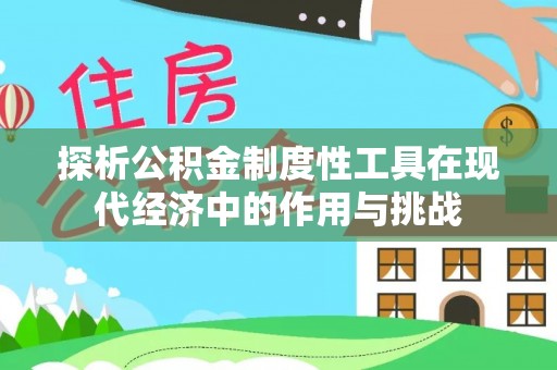 达仁探析公积金制度性工具在现代经济中的作用与挑战