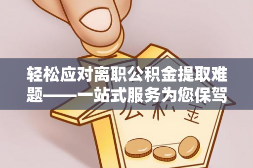 达仁轻松应对离职公积金提取难题——一站式服务为您保驾护航