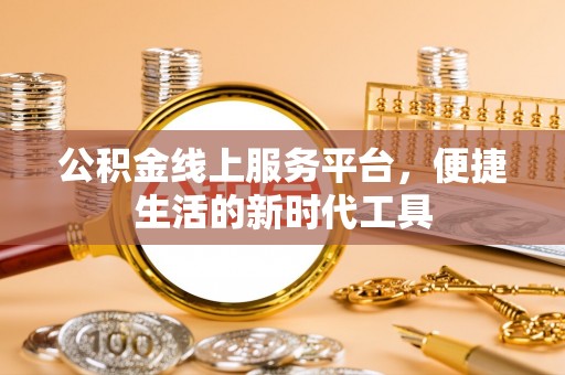 达仁公积金线上服务平台，便捷生活的新时代工具