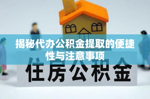 达仁揭秘代办公积金提取的便捷性与注意事项