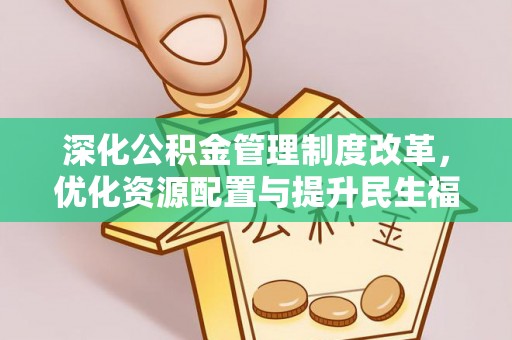 达仁深化公积金管理制度改革，优化资源配置与提升民生福祉