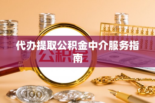 达仁代办提取公积金中介服务指南