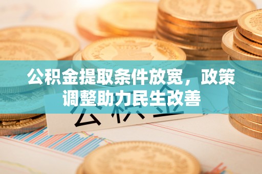 达仁公积金提取条件放宽，政策调整助力民生改善