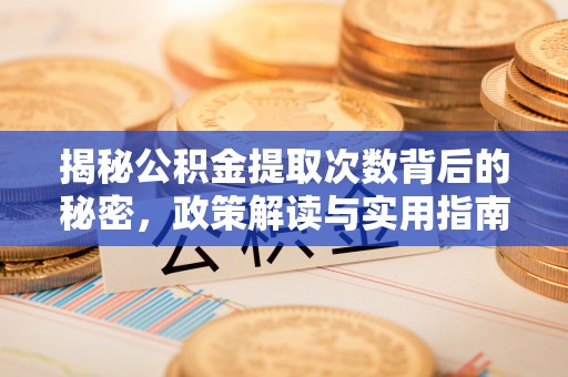 达仁揭秘公积金提取次数背后的秘密，政策解读与实用指南