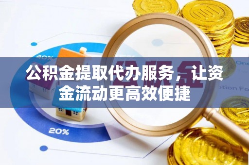 达仁公积金提取代办服务，让资金流动更高效便捷