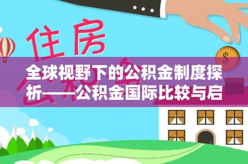 达仁全球视野下的公积金制度探析——公积金国际比较与启示
