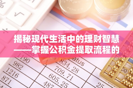 达仁揭秘现代生活中的理财智慧——掌握公积金提取流程的必备指南