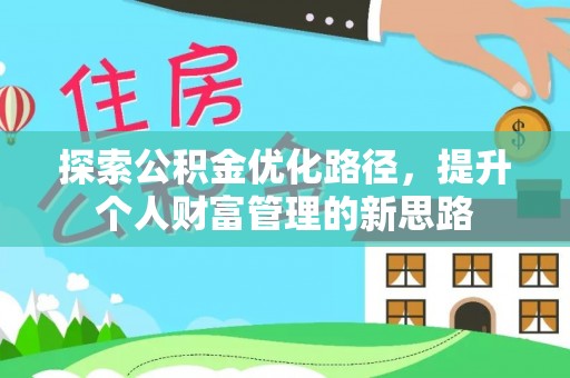 达仁探索公积金优化路径，提升个人财富管理的新思路