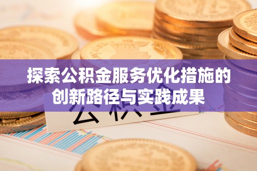 达仁探索公积金服务优化措施的创新路径与实践成果
