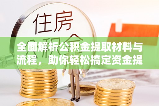 达仁全面解析公积金提取材料与流程，助你轻松搞定资金提取！