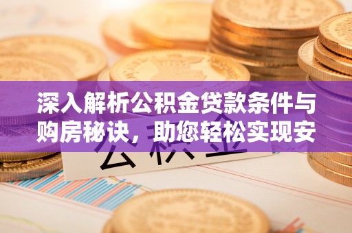 达仁深入解析公积金贷款条件与购房秘诀，助您轻松实现安居梦