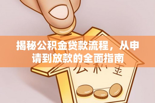 达仁揭秘公积金贷款流程，从申请到放款的全面指南