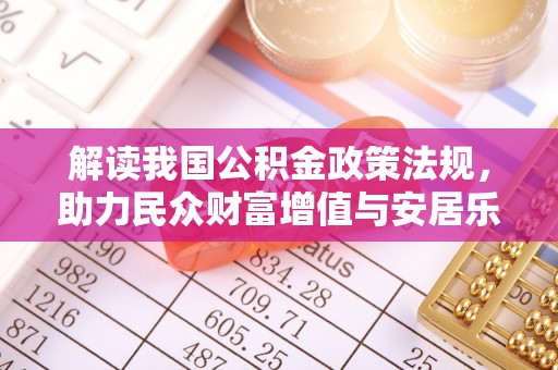 达仁解读我国公积金政策法规，助力民众财富增值与安居乐业