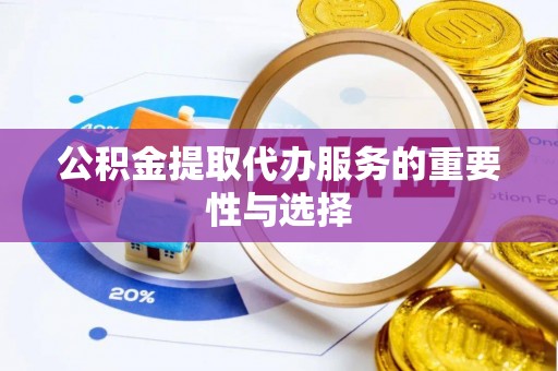 达仁公积金提取代办服务的重要性与选择
