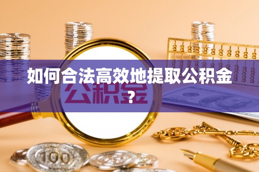 达仁如何合法高效地提取公积金？