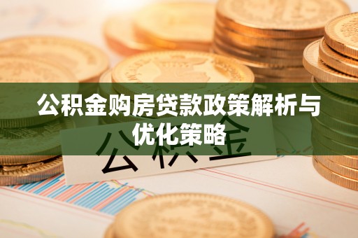 达仁公积金购房贷款政策解析与优化策略
