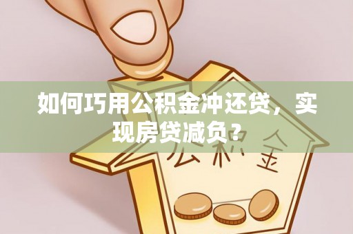 达仁如何巧用公积金冲还贷，实现房贷减负？