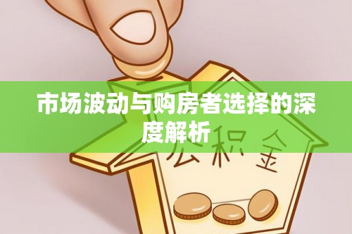 达仁市场波动与购房者选择的深度解析