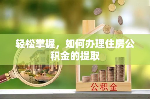 达仁轻松掌握，如何办理住房公积金的提取