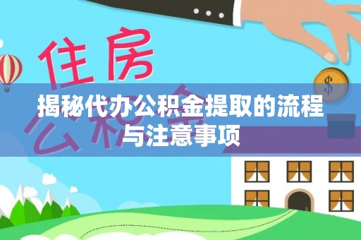 达仁揭秘代办公积金提取的流程与注意事项