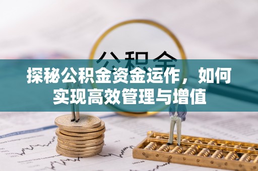达仁探秘公积金资金运作，如何实现高效管理与增值