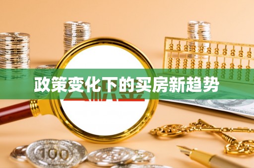 达仁政策变化下的买房新趋势