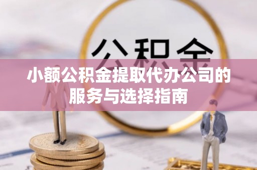 达仁小额公积金提取代办公司的服务与选择指南