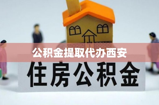 达仁公积金提取代办西安