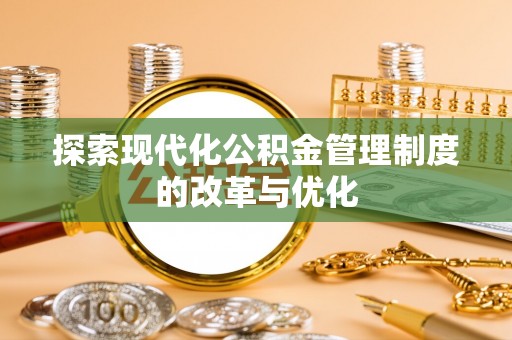达仁探索现代化公积金管理制度的改革与优化
