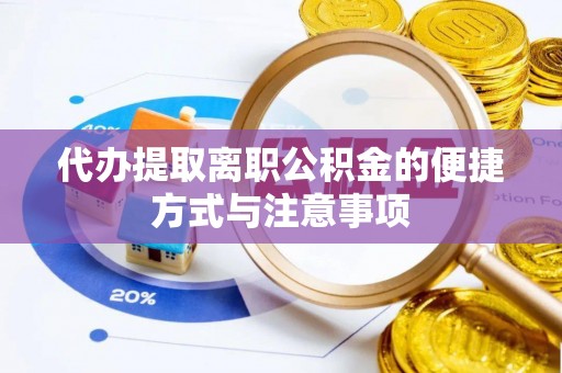 达仁代办提取离职公积金的便捷方式与注意事项