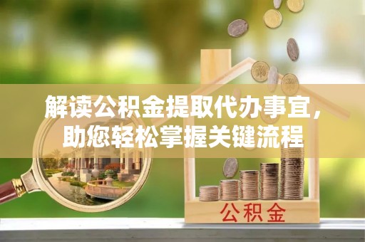 达仁解读公积金提取代办事宜，助您轻松掌握关键流程