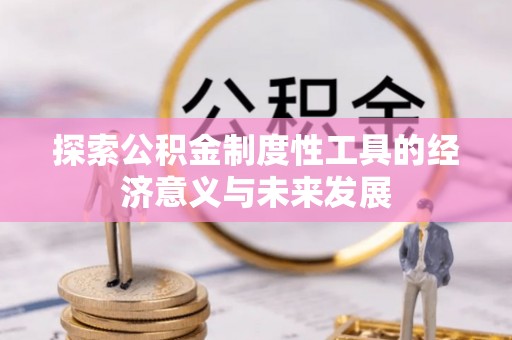 达仁探索公积金制度性工具的经济意义与未来发展