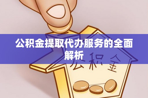 达仁公积金提取代办服务的全面解析